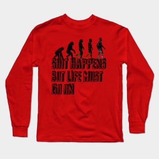 Shit happens But Life must go on Long Sleeve T-Shirt